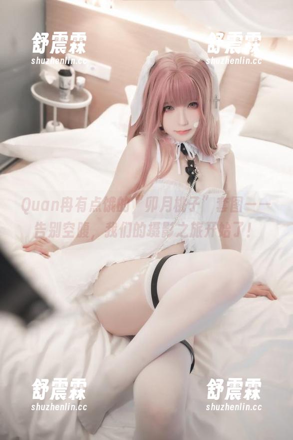 Quan冉有点饿的“卯月桃子”套图——告别空腹，我们的摄影之旅开始了！